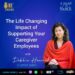 The Life Changing Impact of Supporting Your Caregiver Employees